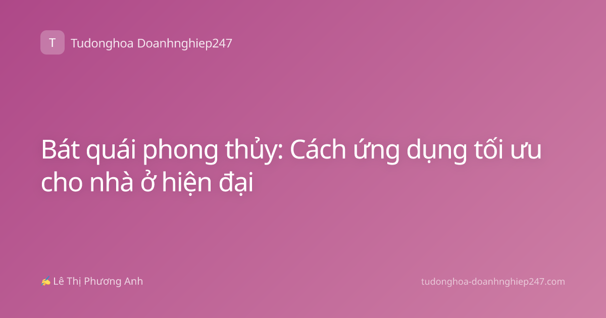 Bát quái phong thủy: Cách ứng dụng tối ưu cho nhà ở hiện đại