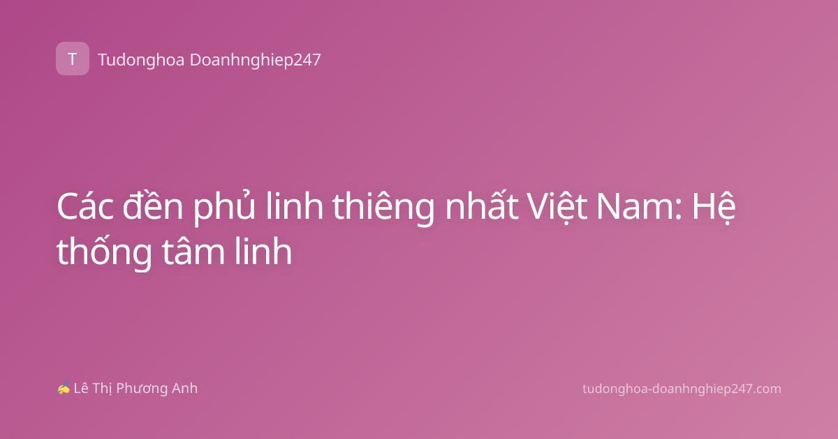 Các đền phủ linh thiêng nhất Việt Nam: Hệ thống tâm linh
