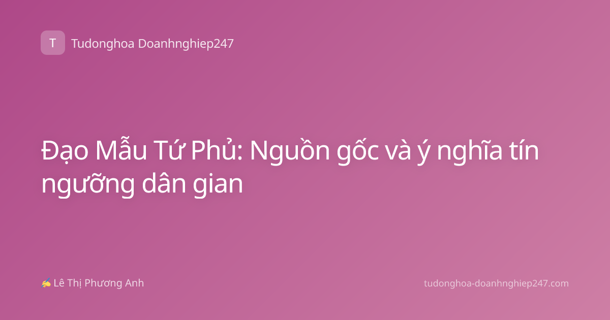 Đạo Mẫu Tứ Phủ: Nguồn gốc và ý nghĩa tín ngưỡng dân gian