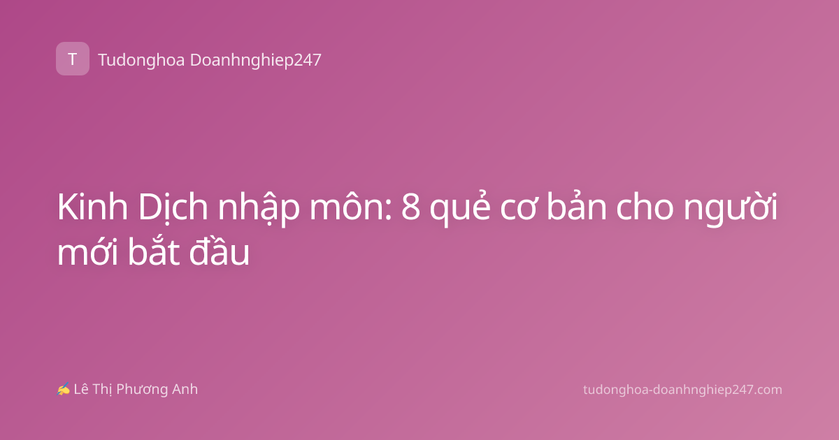 Kinh Dịch nhập môn: 8 quẻ cơ bản cho người mới bắt đầu