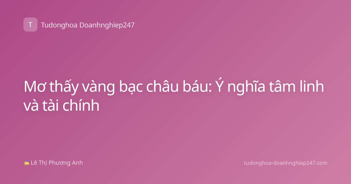 Mơ thấy vàng bạc châu báu: Ý nghĩa tâm linh và tài chính
