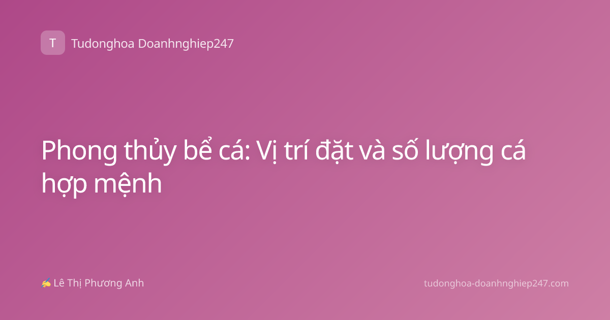 Phong thủy bể cá: Vị trí đặt và số lượng cá hợp mệnh