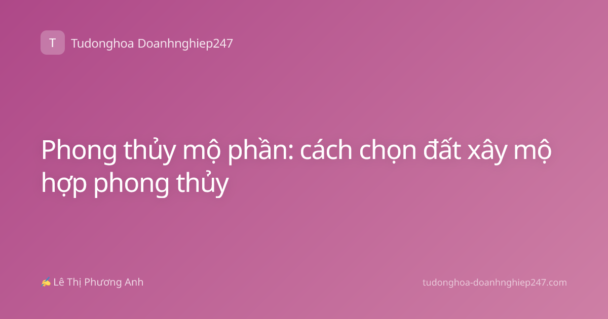 Phong thủy mộ phần: cách chọn đất xây mộ hợp phong thủy