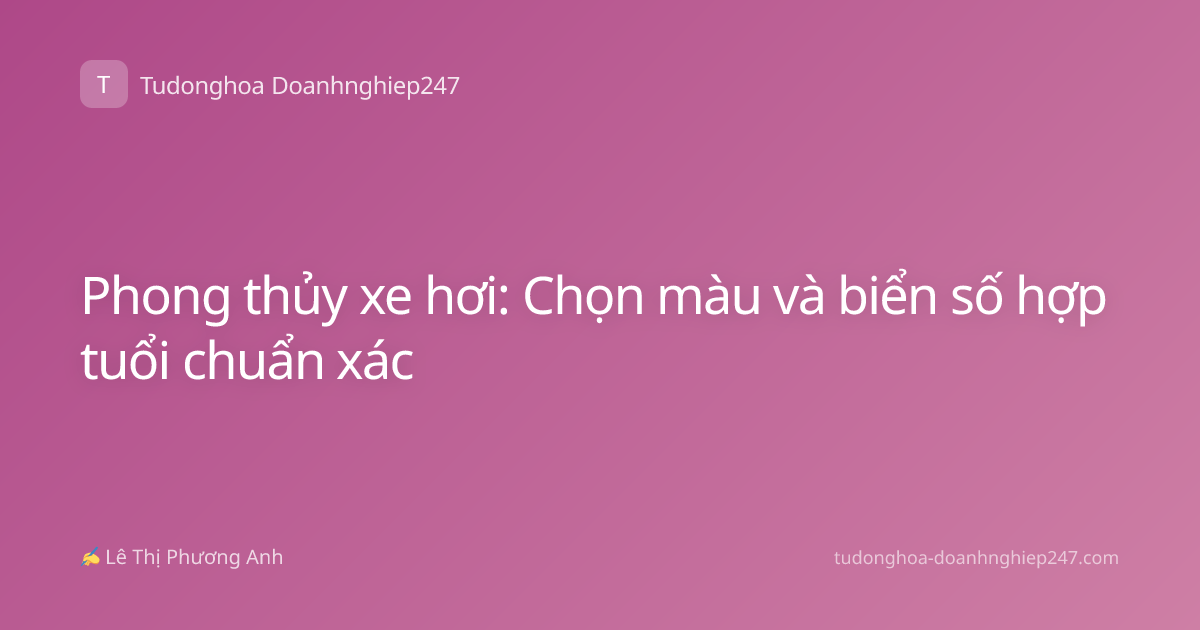 Phong thủy xe hơi: Chọn màu và biển số hợp tuổi chuẩn xác