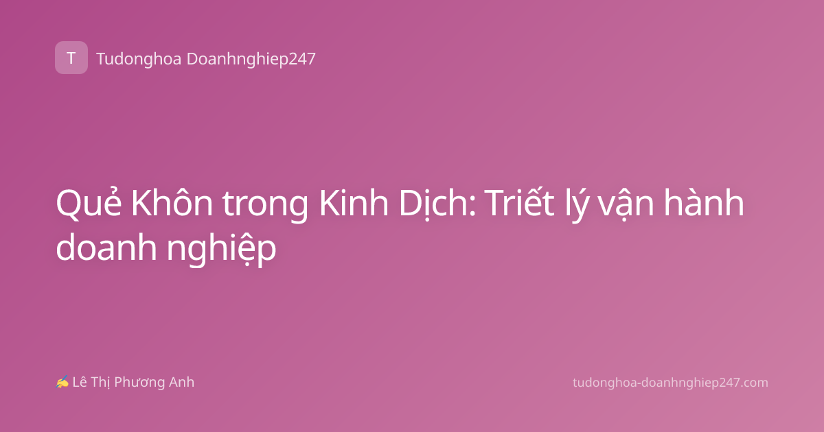 Quẻ Khôn trong Kinh Dịch: Triết lý vận hành doanh nghiệp