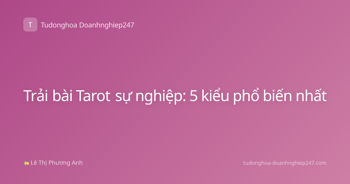 Trải bài Tarot sự nghiệp: 5 kiểu phổ biến nhất
