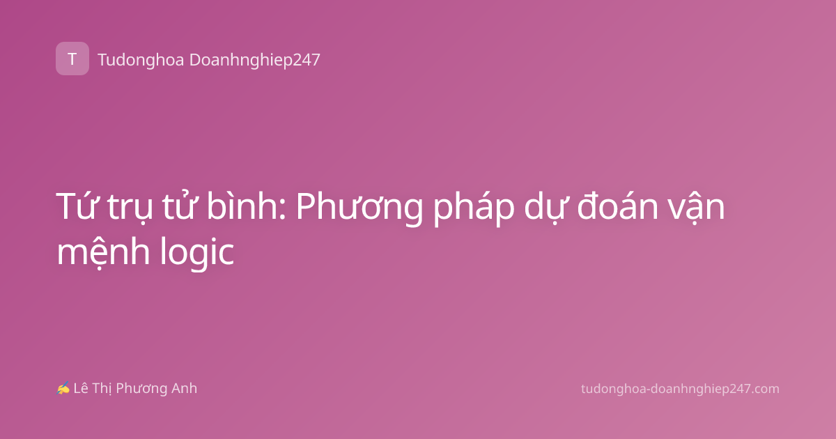 Tứ trụ tử bình: Phương pháp dự đoán vận mệnh logic
