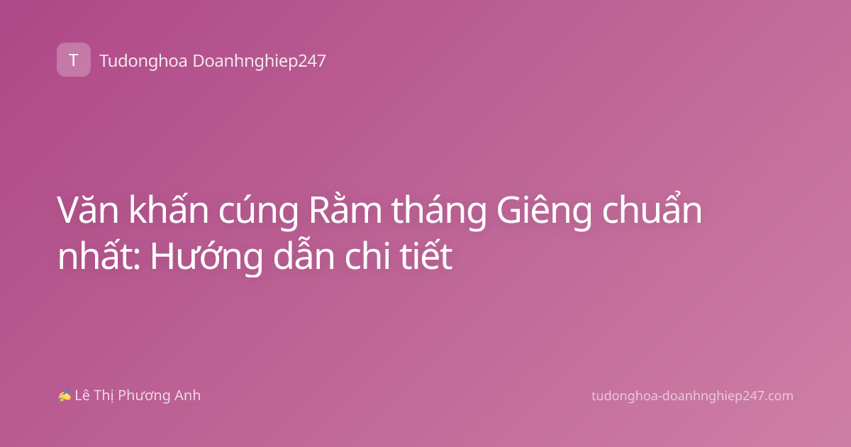 Văn khấn cúng Rằm tháng Giêng chuẩn nhất: Hướng dẫn chi tiết