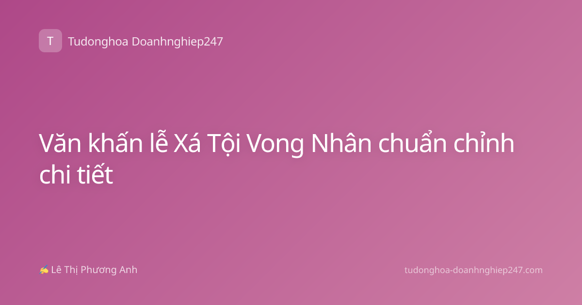 Văn khấn lễ Xá Tội Vong Nhân chuẩn chỉnh chi tiết