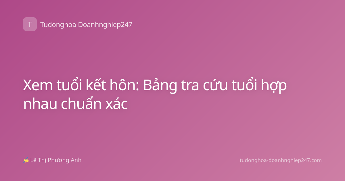 Xem tuổi kết hôn: Bảng tra cứu tuổi hợp nhau chuẩn xác
